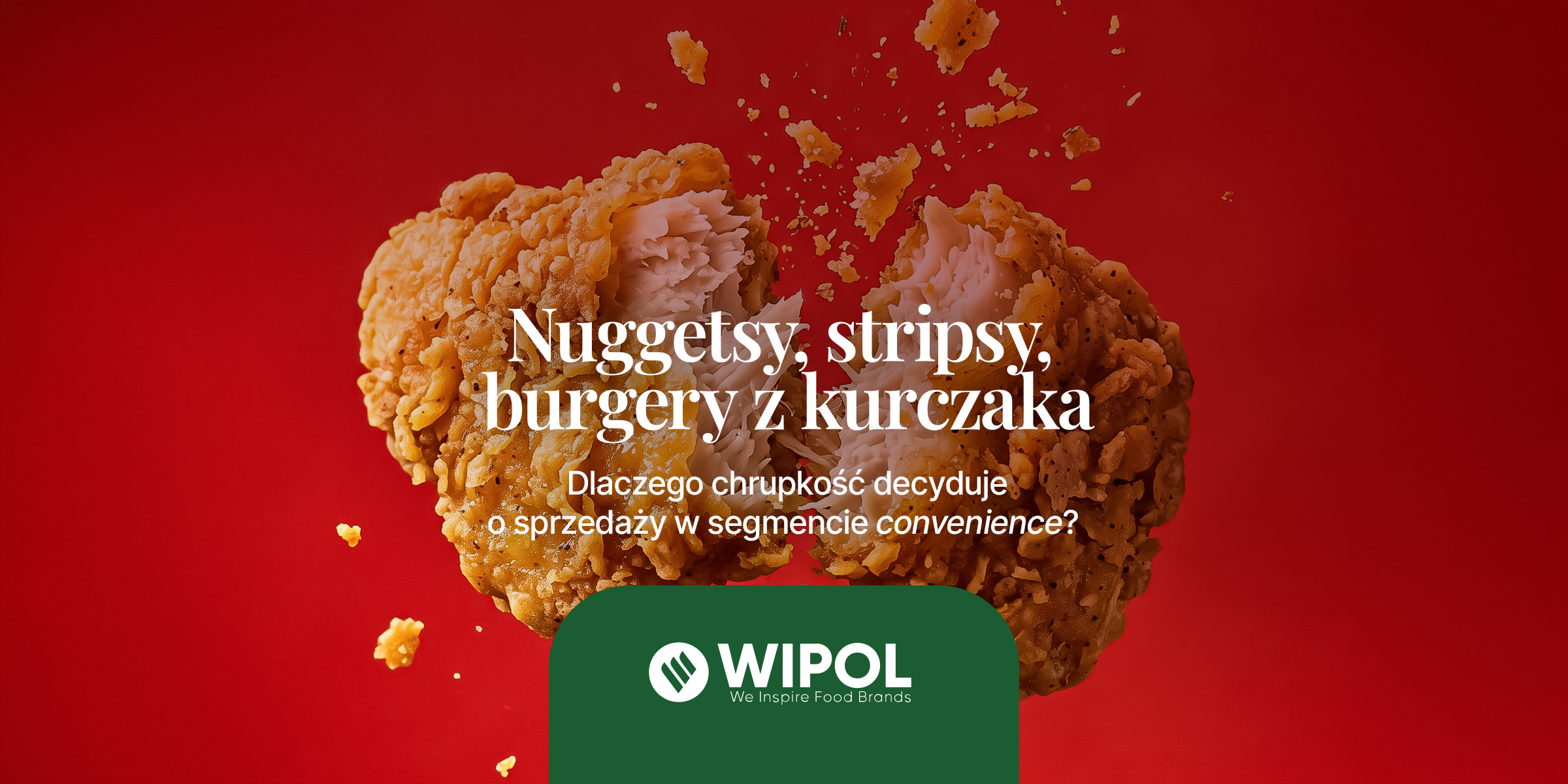 Nuggetsy, stripsy, burgery z kurczaka - dlaczego chrupkość decyduje o sprzedaży w segmencie convenience